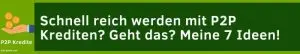 Schnell reich werden mit P2P Krediten meine 7 Ideen